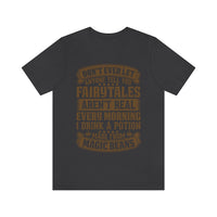Don't Ever Let Anyone Tell You Fairytales Aren't Real, Every Morning I Drink A Potion Made From Magic Beans [MAGICAL COFFEE BEANS] - unisex t shirt