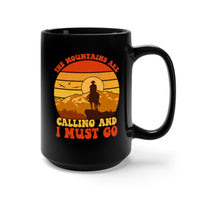 The Mountains Are Calling And I Must Go [FIRE UP YOUR INNER ADVENTURER] - black mug 15oz