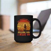 The Mountains Are Calling And I Must Go [FIRE UP YOUR INNER ADVENTURER] - black mug 15oz