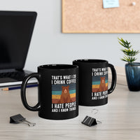 That's What I Do, I Drink Coffee, I Hate People And I Know Things [FIRE UP YOUR INNER ADVENTURER] - black mug 11oz