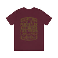 Don't Ever Let Anyone Tell You Fairytales Aren't Real, Every Morning I Drink A Potion Made From Magic Beans [MAGICAL COFFEE BEANS] - unisex t shirt
