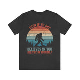 Even If No One Believes In You, Believe In Yourself [FIRE UP YOUR INNER ADVENTURER] - unisex t shirt