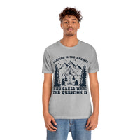 Camping Is The Answer Who Cares What The Question Is [FIRE UP YOUR INNER ADVENTURER] - unisex t shirt