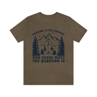 Camping Is The Answer Who Cares What The Question Is [FIRE UP YOUR INNER ADVENTURER] - unisex t shirt