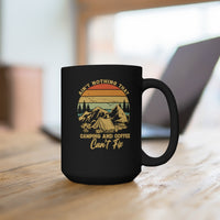 Ain't Nothing That Camping And Coffee Can't Fix [FIRE UP YOUR INNER ADVENTURER] - black mug 15oz