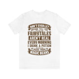 Don't Ever Let Anyone Tell You Fairytales Aren't Real, Every Morning I Drink A Potion Made From Magic Beans [MAGICAL COFFEE BEANS] - unisex t shirt