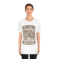 Don't Ever Let Anyone Tell You Fairytales Aren't Real, Every Morning I Drink A Potion Made From Magic Beans [MAGICAL COFFEE BEANS] - unisex t shirt