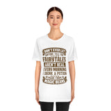 Don't Ever Let Anyone Tell You Fairytales Aren't Real, Every Morning I Drink A Potion Made From Magic Beans [MAGICAL COFFEE BEANS] - unisex t shirt