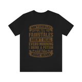 Don't Ever Let Anyone Tell You Fairytales Aren't Real, Every Morning I Drink A Potion Made From Magic Beans [MAGICAL COFFEE BEANS] - unisex t shirt