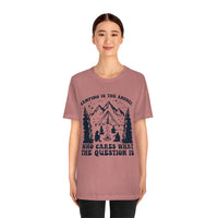 Camping Is The Answer Who Cares What The Question Is [FIRE UP YOUR INNER ADVENTURER] - unisex t shirt