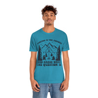 Camping Is The Answer Who Cares What The Question Is [FIRE UP YOUR INNER ADVENTURER] - unisex t shirt