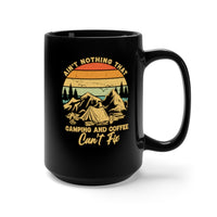 Ain't Nothing That Camping And Coffee Can't Fix [FIRE UP YOUR INNER ADVENTURER] - black mug 15oz