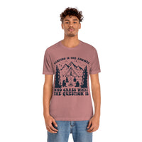 Camping Is The Answer Who Cares What The Question Is [FIRE UP YOUR INNER ADVENTURER] - unisex t shirt