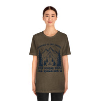Camping Is The Answer Who Cares What The Question Is [FIRE UP YOUR INNER ADVENTURER] - unisex t shirt