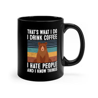 That's What I Do, I Drink Coffee, I Hate People And I Know Things [FIRE UP YOUR INNER ADVENTURER] - black mug 11oz