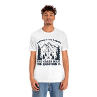 Camping Is The Answer Who Cares What The Question Is [FIRE UP YOUR INNER ADVENTURER] - unisex t shirt