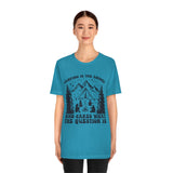 Camping Is The Answer Who Cares What The Question Is [FIRE UP YOUR INNER ADVENTURER] - unisex t shirt