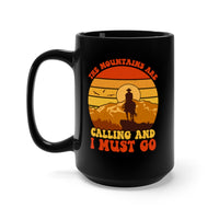 The Mountains Are Calling And I Must Go [FIRE UP YOUR INNER ADVENTURER] - black mug 15oz