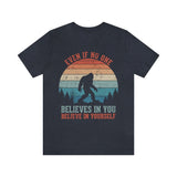 Even If No One Believes In You, Believe In Yourself [FIRE UP YOUR INNER ADVENTURER] - unisex t shirt