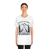 Camping Is The Answer Who Cares What The Question Is [FIRE UP YOUR INNER ADVENTURER] - unisex t shirt
